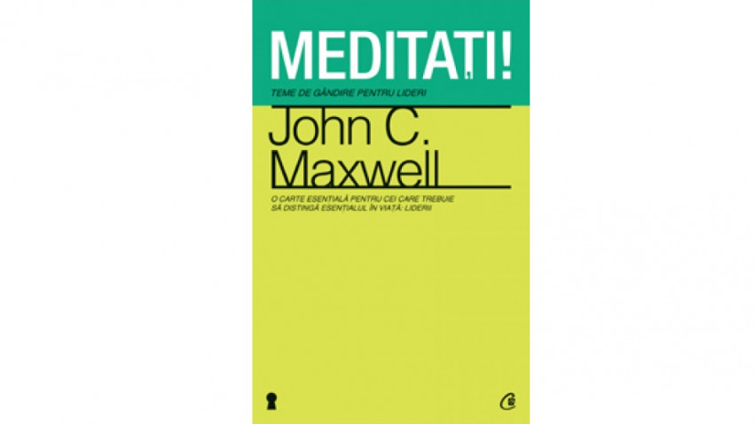 Meditați! Teme de gândire pentru lideri - John C. Maxwell | Editura Curtea Veche, 2021