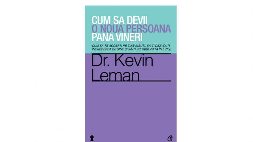 Cum să te accepți pe tine însuți, să-ți dezvolți încrederea de sine și să-ți schimbi viața în 5 zile - Dr. Kevin Leman | Editura Curtea Veche, 2012