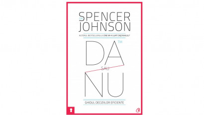 Da sau nu. Ghidul deciziilor eficiente - Dr. Spencer Johnson | Editura Curtea Veche, 2012