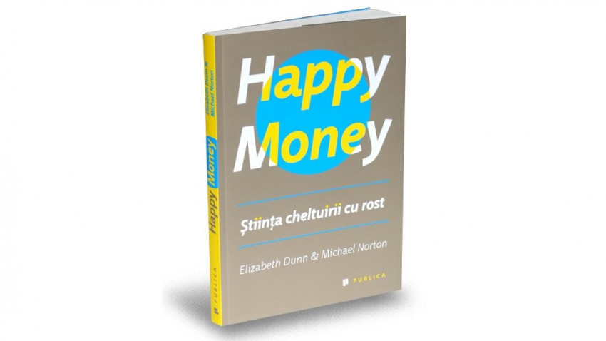 Happy Money. Știința cheltuirii cu rost - Elizabeth Dunn, Michael Norton | Editura Publica, 2014