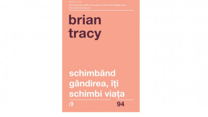 Schimb&acirc;nd g&acirc;ndirea, &icirc;ți schimbi viața - Brian Tracy | Editura Curtea Veche, 2018