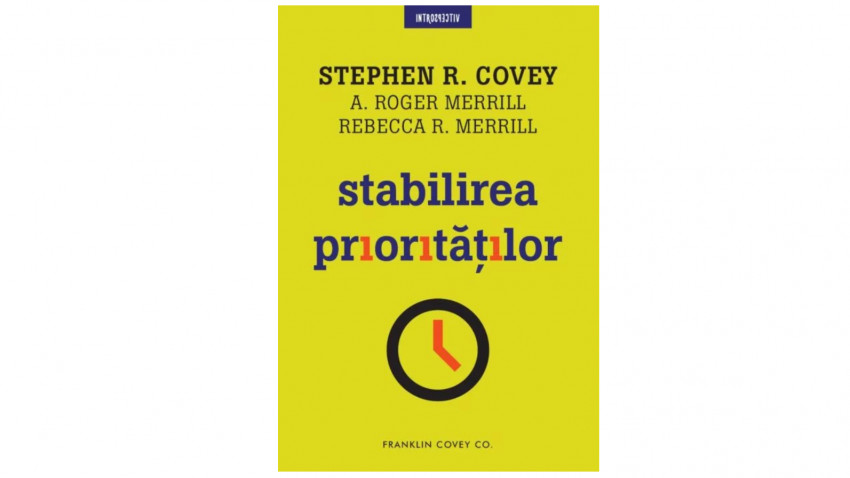 Stabilirea priorităților - Stephen R. Covey, A. Roger Merrill, Rebecca R. Merrill | Editura Litera, 2020