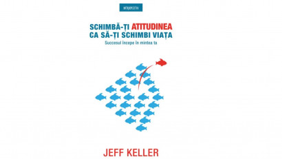 Schimbă-ți atitudinea ca să-ți schimbi viața - Jeff Keller | Editura Litera, 2018