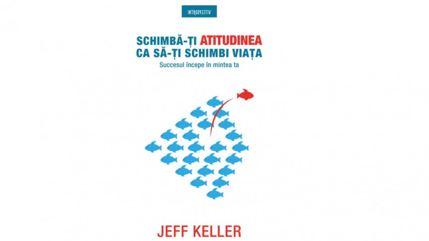 Schimbă-ți atitudinea ca să-ți schimbi viața - Jeff Keller | Editura Litera, 2018