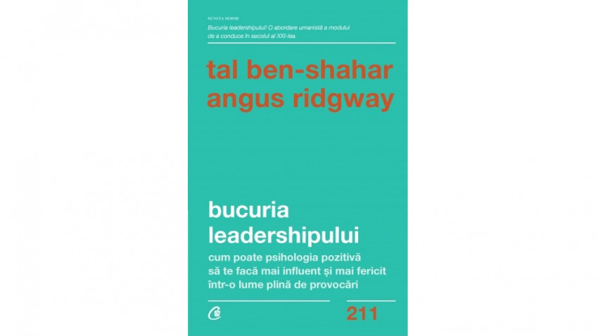 Bucuria leadershipului. Cum poate psihologia pozitivă să te facă mai influent și mai fericit într-o lume plină de provocări - Tal Ben-Shahar, Angus Ridgway | Editura Curtea Veche, 2021