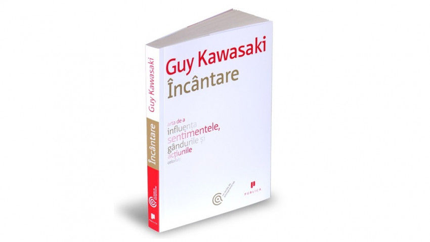 Încântare. Arta de a influența sentimentele, gândurile și acțiunile celorlalți - Guy Kawasaki | Editura Publica, 2012