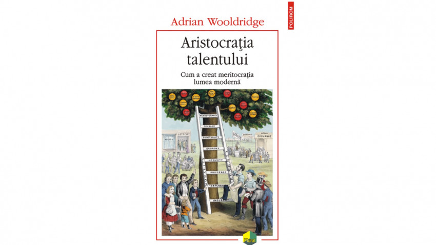 Aristocrația talentului. Cum a creat meritocrația lumea modernă - Adrian Wooldridge | Editura Polirom, 2022