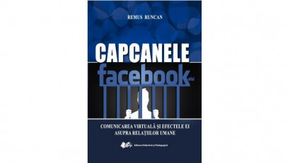 Capcanele Facebook-ului. Comunicarea virtuala si efectele ei asupra relatiilor umane - Remus Runcan | Editura Didactică şi Pedagogică, 2016