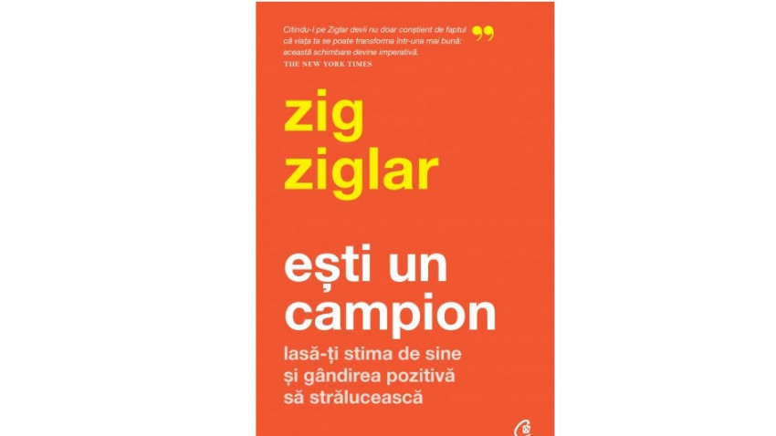Ești un campion. Lasă-ți stima de sine și gândirea pozitivă să strălucească - Zig Ziglar | Editura Curtea Veche, 2022