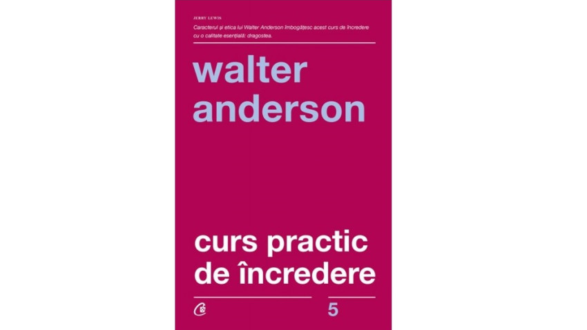 Curs practic de încredere. Șapte pași spre împlinirea personală - Walter Anderson | Editura Curtea Veche, 2019