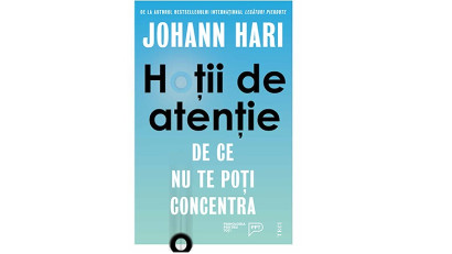 Hoții de atenție. De ce nu te poți concentra - Johann Hari | Editura Trei, 2022