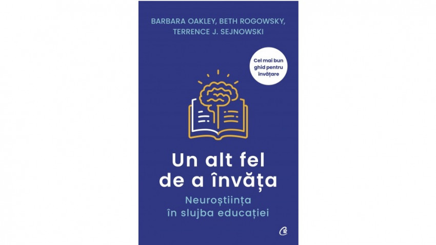 Un alt fel de a învăța. Neuroștiința în slujba educației - Barbara Oakley, Beth Rogowsky, Terrence J. Sejnowski | Editura Curtea Veche, 2022