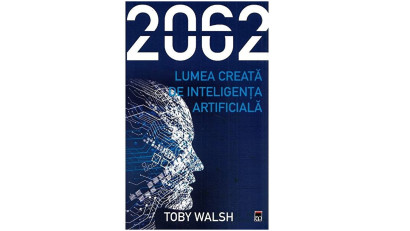 2062 - Lumea creată de inteligența artificială - Toby Walsh | Editura RAO, 2022