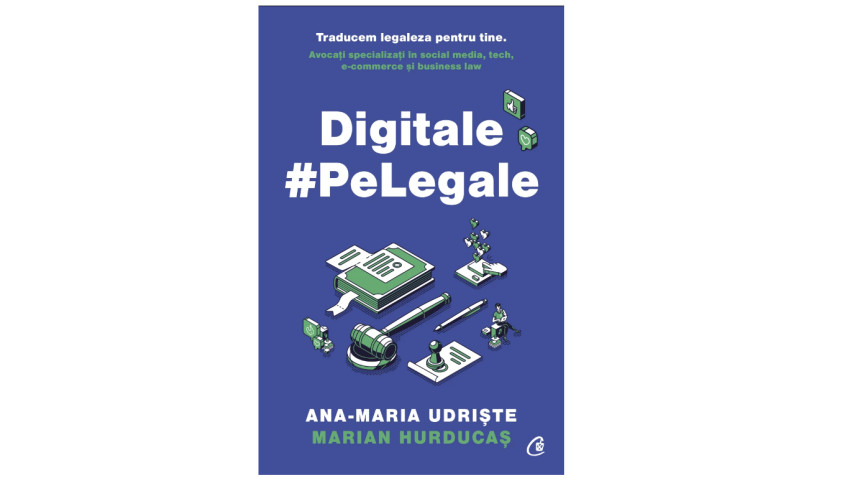Digitale pe Legale - Ana-Maria Udriște, Marian Hurducaș | Editura Curtea Veche, 2022