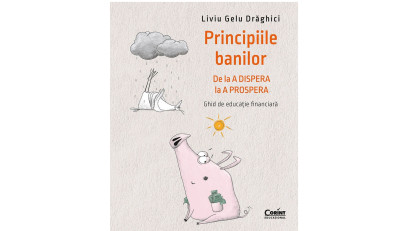 Principiile banilor. De la A DISPERA la A PROSPERA &ndash; Ghid de educație financiară - Liviu Drăghici | Editura Corint, 2022