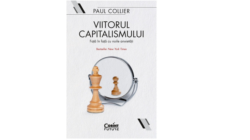 Viitorul capitalismului. Față în față cu noile anxietăți - Paul Collier | Editura Corint, 2022