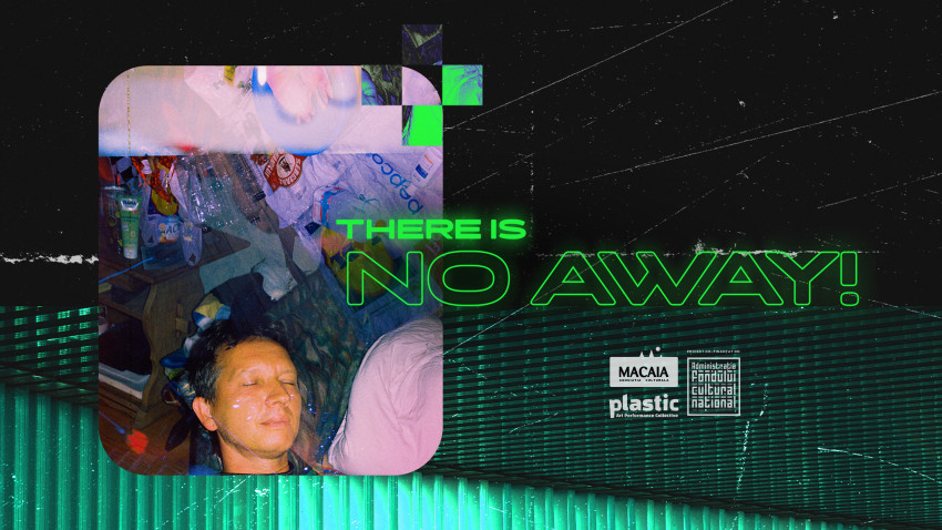 Asociația Macaia, prin grupul artistic Plastic Art Performance collective, lansează un nou proiect - "There is no away"