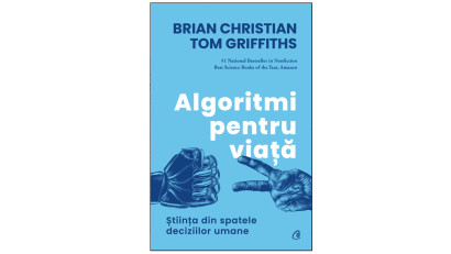 Algoritmi pentru viață. Știința din spatele deciziilor umane - Brian Christian, Tom Griffiths | Editura Curtea Veche, 2023