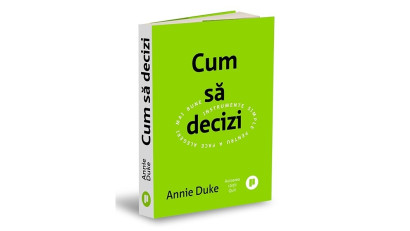 Cum să decizi. Instrumente simple pentru a face alegeri mai bune - Annie Duke | Editura Publica, 2023
