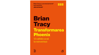 Transformarea Phoenix. 12 calități ca să te reinventezi - Brian Tracy | Editura Curtea Veche, 2023