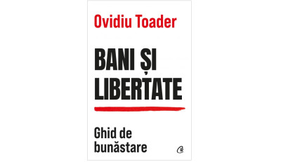 Bani și libertate. Ghid de bunăstare - Ovidiu Toader | Editura Curtea Veche, 2023