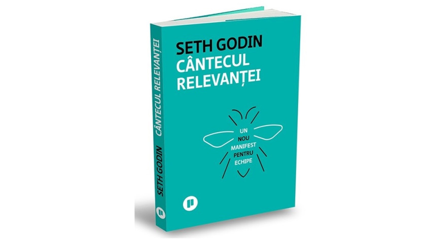 Cântecul relevanței. Un nou manifest pentru echipe - Seth Godin | Editura Publica, 2023