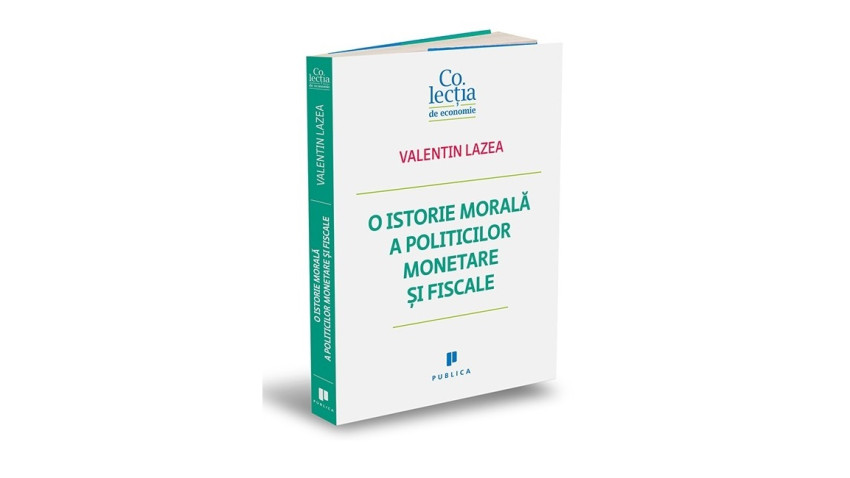 O istorie morală a politicilor monetare și fiscale - Valentin Lazea | Editura Publica, 2023