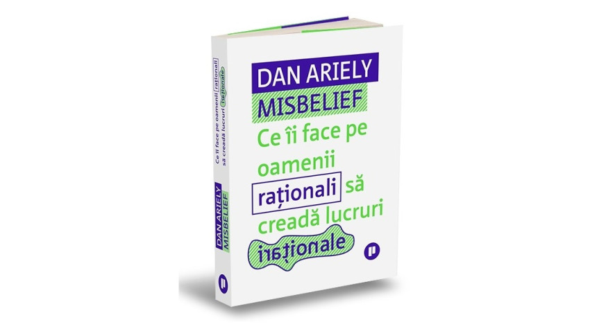 Misbelief. Ce îi face pe oamenii raționali să creadă lucruri iraționale - Dan Ariely | Editura Publica, 2024