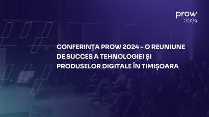 Conferința PROW 2024 &ndash; O reuniune de succes a tehnologiei și produselor digitale &icirc;n Timișoara