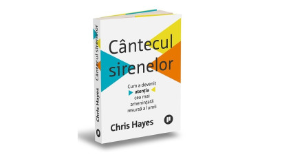 Cântecul sirenelor. Cum a devenit atenția cea mai amenințată resursă a lumii - Chris Hayes | Editura Publica, 2025