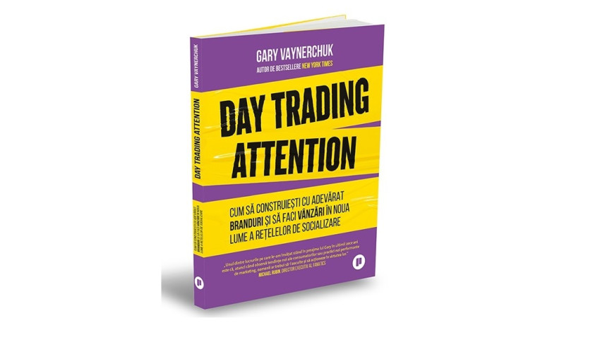 Day Trading Attention. Cum să construiești cu adevărat branduri și să faci vânzări în noua lume a rețelelor sociale - Gary Vaynerchuk | Editura Publica, 2025