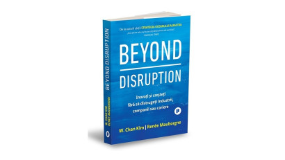 Beyond Disruption. Inovați și creșteți fără să distrugeți industrii, companii sau cariere - Renée Mauborgne, W. Chan Kim | Editura Publica, 2023