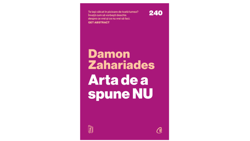 Arta de a spune NU. Cum să rămâi pe poziții, să-ți revendici timpul, energia și demnitatea – fără să te simți vinovat - Damon Zahariades | Editura Curtea Veche, 2025