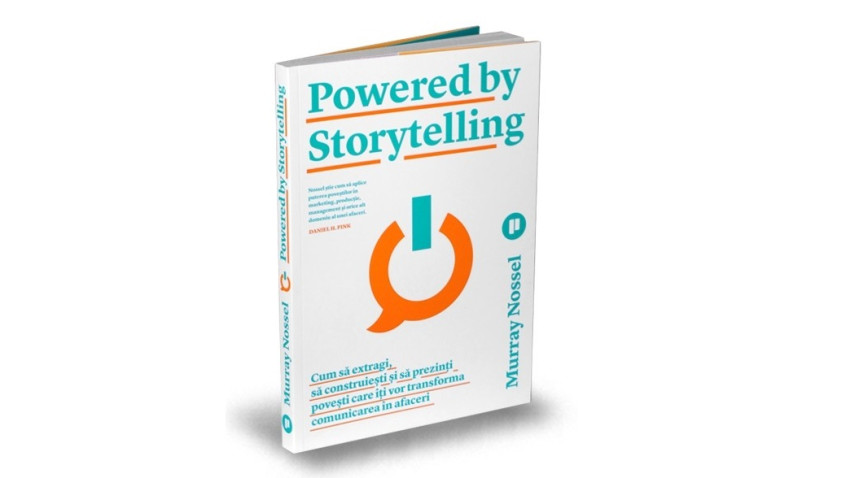Powered by Storytelling. Cum să extragi, să construiești și să prezinți povești care îți vor transforma comunicarea în afaceri - Murray Nossel | Editura Publica, 2018