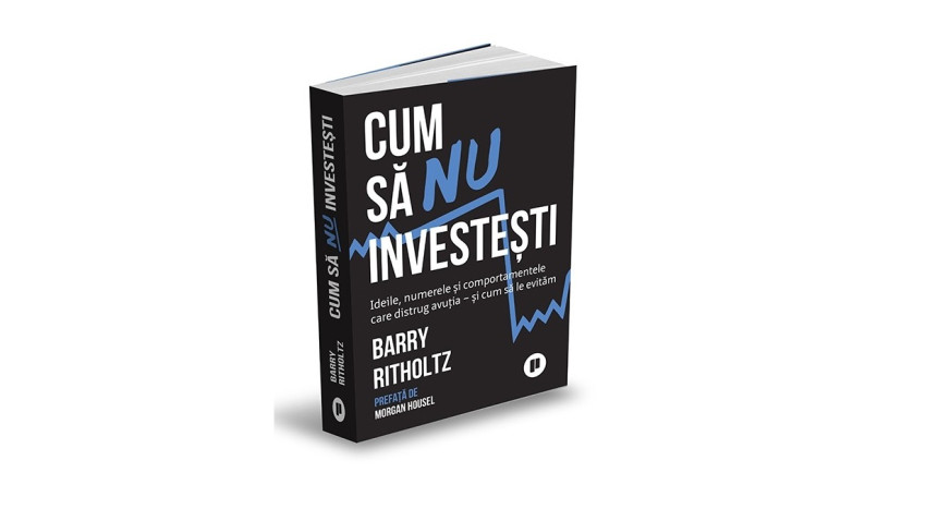 Cum să nu investești. Ideile, cifrele și comportamentele care distrug avuția și cum să le evităm - Barry Ritholtz | Editura Publica, 2025