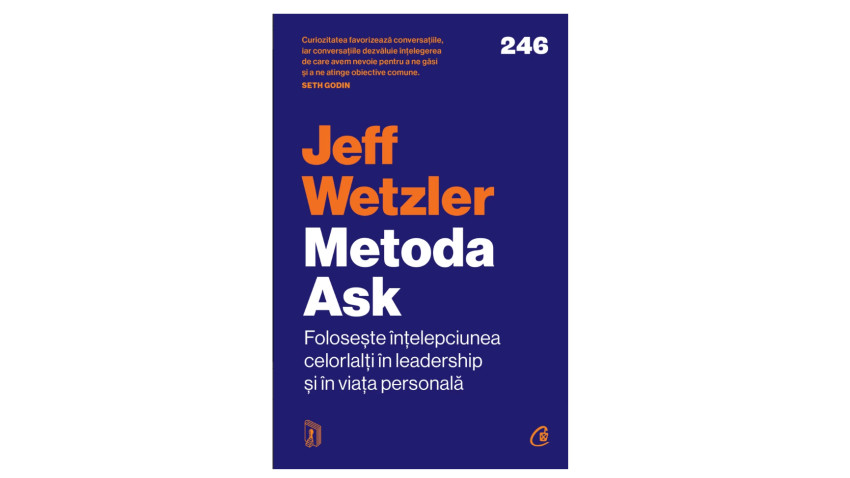 Metoda Ask. Folosește înțelepciunea celorlalți în leadership și în viața personală - Jeff Wetzler | Editura Curtea Veche, 2025
