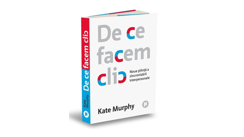 De ce facem clic. Noua știință a sincronizării interpersonale - Kate Murphy | Editura Publica, 2026
