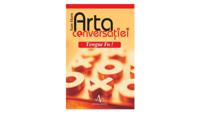 Arta conversației - Tongue Fu! Cum să eviți, dezarmezi sau să neutralizezi orice conflict verbal - Sam Horn | Editura Amaltea, 2005