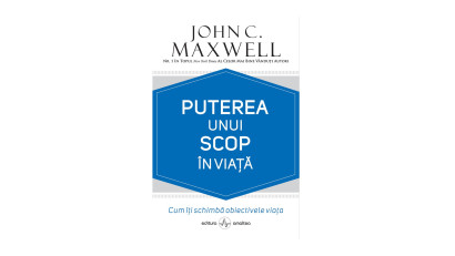Puterea unui scop &icirc;n viață. Cum &icirc;ți schimbă obiectivele viața - John C. Maxwell | Editura Amaltea, 2024
