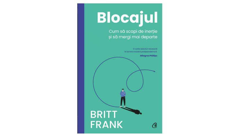 Blocajul. Cum să scapi de inerție și să mergi mai departe - Britt Frank | Editura Curtea Veche, 2023