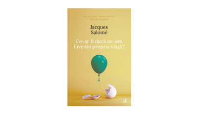 Ce-ar fi dacă ne-am inventa propria viață - Jacques Salomé | Editura Curtea Veche, 2020