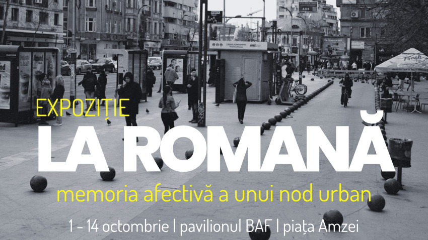 „La Romană" - o expoziție despre oamenii și clădirile Pieței Romane, între 1 și 14 octombrie la BAF